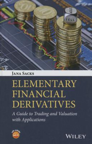 Könyv Elementary Financial Derivatives - A Guide to Trading and Valuation with Applications Jana Sacks