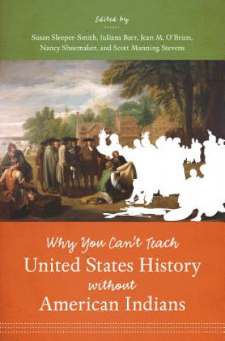 Kniha Why You Can't Teach United States History without American Indians Susan Sleeper-Smith