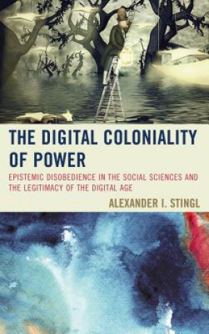 Kniha Digital Coloniality of Power Alexander I. Stingl