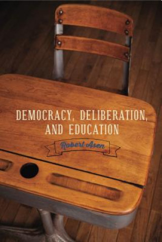 Kniha Democracy, Deliberation, and Education Robert Asen