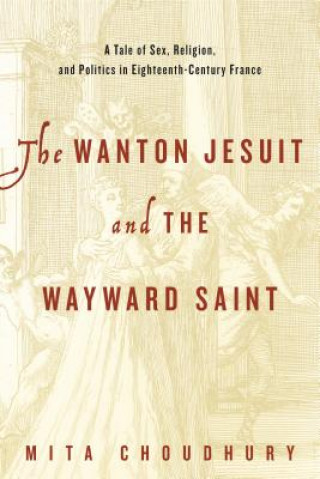 Könyv Wanton Jesuit and the Wayward Saint Mita Choudhury
