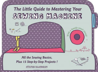 Könyv Little Guide to Mastering Your Sewing Machine Sylvie Blondeau