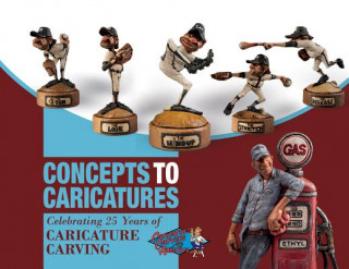 Könyv Concepts to Caricatures: Celebrating 25 Years of Caricature Caraving The Caricature Carvers Of America