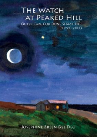 Buch Watch at Peaked Hill: Cape Cod's Dune Shack Life, 1953-2003 Josephine Breen Del Deo