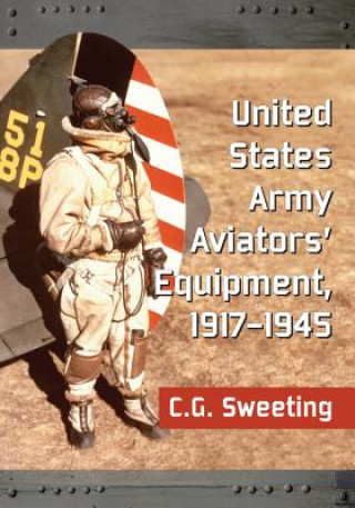 Buch United States Army Aviators' Equipment, 1917-1945 C. G. Sweeting