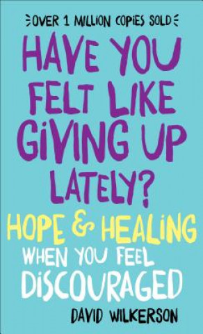 Carte Have You Felt Like Giving Up Lately? - Hope & Healing When You Feel Discouraged David Wilkerson