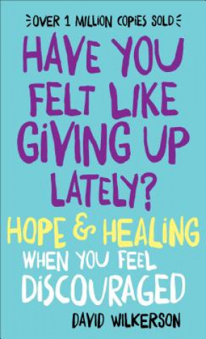 Kniha Have You Felt Like Giving Up Lately? - Hope & Healing When You Feel Discouraged David Wilkerson