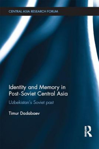 Kniha Identity and Memory in Post-Soviet Central Asia Timur Dadabaev