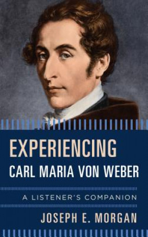 Kniha Experiencing Carl Maria von Weber Joseph E. Morgan