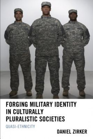 Kniha Forging Military Identity in Culturally Pluralistic Societies Daniel Zirker
