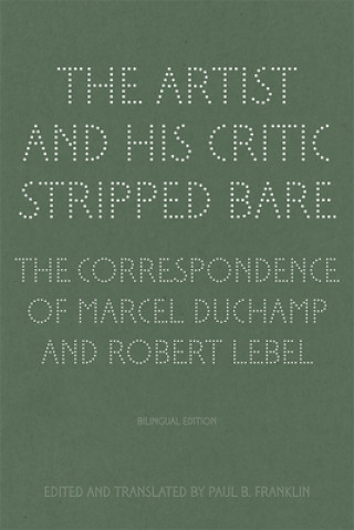 Книга Artist and His Critic Stripped Bare - The Correspondence of Marcel Duchamp and Robert Lebel Paul B. Franklin