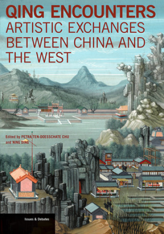 Könyv Qing Encounters  - Artistic Exchanged between China and the West Petra Ten-Doesschate Chu
