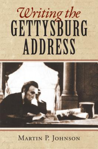 Livre Writing the Gettysburg Address Martin P. Johnson