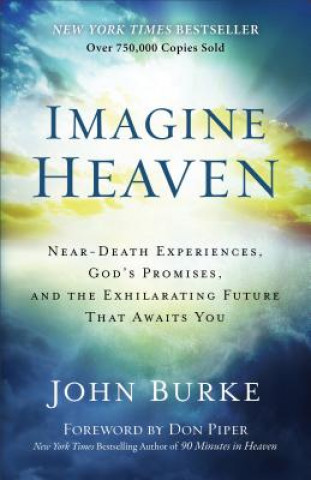 Kniha Imagine Heaven - Near-Death Experiences, God`s Promises, and the Exhilarating Future That Awaits You John Burke