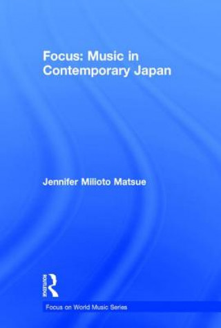 Kniha Focus: Music in Contemporary Japan Jennifer Milioto Matsue