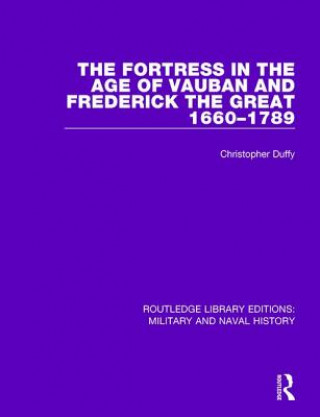 Kniha Fortress in the Age of Vauban and Frederick the Great 1660-1789 Christopher Duffy
