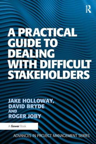 Könyv Practical Guide to Dealing with Difficult Stakeholders Roger Joby