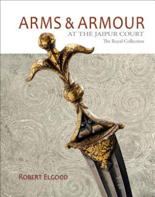 Kniha Arms & Armour At The Jaipur Court Robert Elgood