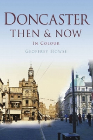 Könyv Doncaster Then & Now Geoffrey Howse