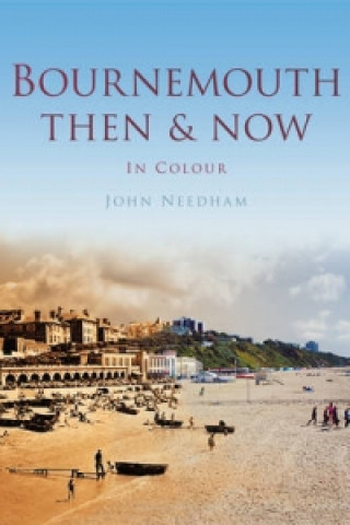 Könyv Bournemouth Then & Now John Needham