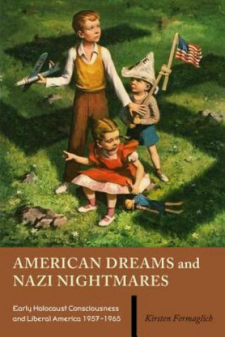Carte American Dreams and Nazi Nightmares Kirsten Fermaglich