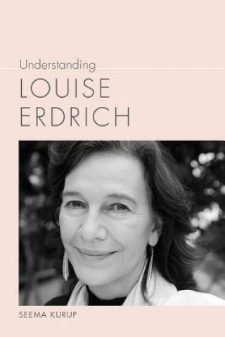 Kniha Understanding Louise Erdrich Seema Kurup