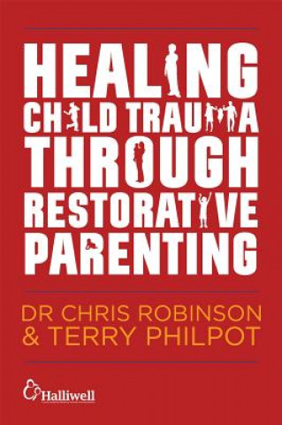 Könyv Healing Child Trauma Through Restorative Parenting Chris Robinson