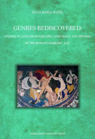 Carte Genres Rediscovered - Studies in Latin Miniature Epic, Love Elegy, and Epigram of the Romano-Barbaric Age Anna Maria Wasyl