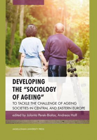 Könyv Developing the "Sociology of Ageing" - To Tackle the Challenge of Ageing Societies in Central and Eastern Europe Jolanta Perek