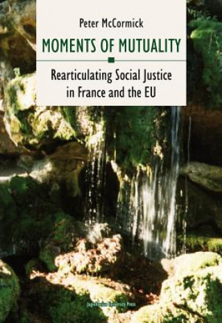 Livre Moments of Mutuality - Rearticulating Social Justice in France and the EU Peter McCormick