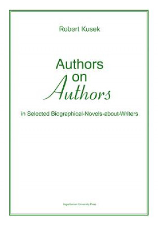 Książka Authors on Authors - In Selected Biographical- Novels-About-Writers Robert Kusek