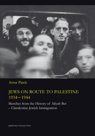 Kniha Jews on Route to Palestine, 1934-1944 - Sketches From the History of Aliyah Bet'Clandestine Jewish Immigration Artur Patek