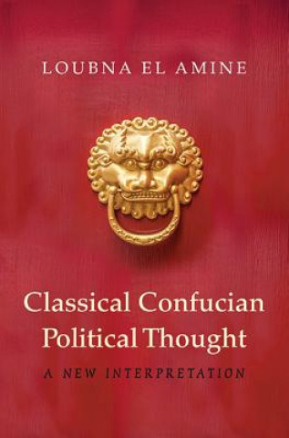 Kniha Classical Confucian Political Thought Loubna El Amine