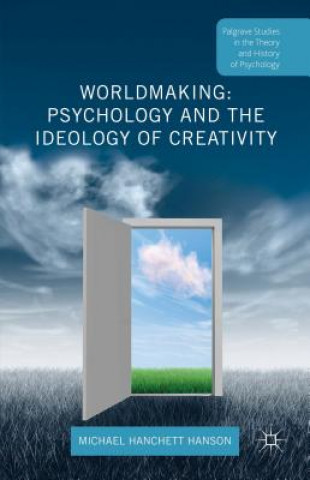 Könyv Worldmaking: Psychology and the Ideology of Creativity Michael Hanchett Hanson