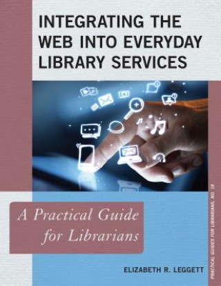 Könyv Integrating the Web into Everyday Library Services Elizabeth R. Leggett