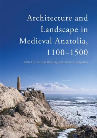 Carte Architecture and Landscape in Medieval Anatolia, 1100-1500 BLESSING PATRICIA GO