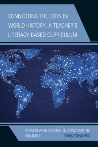 Carte Connecting the Dots in World History, A Teacher's Literacy-Based Curriculum Chris Edwards
