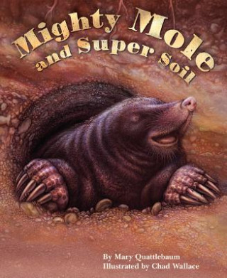 Könyv Mighty Mole and Super Soil MARY QUATTLEBAUM