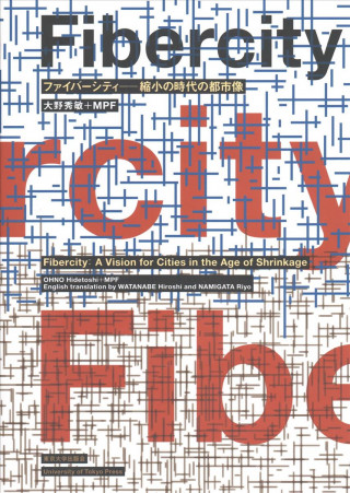 Könyv Fiber City - A Vision for the Shrinking Megacity, Tokyo 2050 [Bilingual: Japanese/English] Hidetoshi Ohno