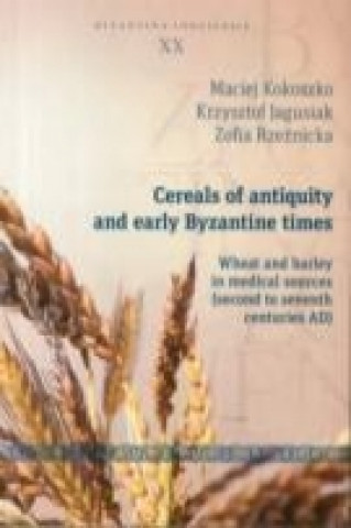 Buch Cereals of Antiquity and Early Byzantine Times - Wheat and Barley in Medical Sources (Second to Seventh Centuries) Maciej Kokoszka