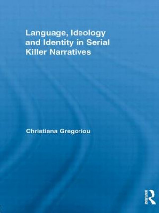 Knjiga Language, Ideology and Identity in Serial Killer Narratives Christiana Gregoriou