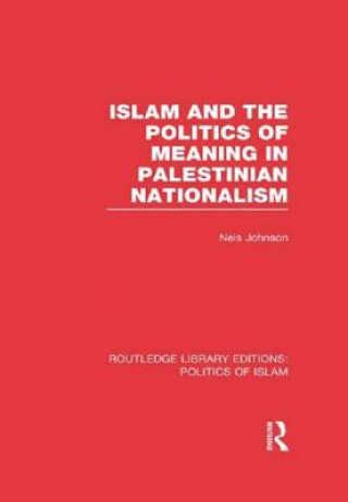 Könyv Islam and the Politics of Meaning in Palestinian Nationalism (RLE Politics of Islam) Nels Johnson