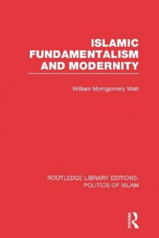 Kniha Islamic Fundamentalism and Modernity (RLE Politics of Islam) William Montgomery Watt