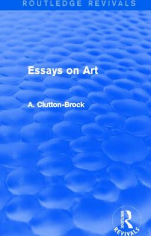 Carte Essays on Art (Routledge Revivals) A. Clutton-Brock