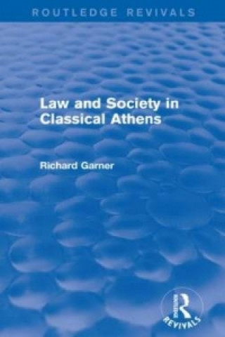 Kniha Law and Society in Classical Athens (Routledge Revivals) Richard Garner