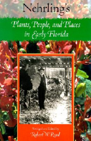 Carte Nehrling's Plants, People and Places in Early Florida Henry Nehrling
