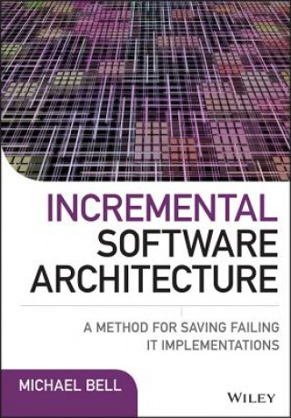 Knjiga Incremental Software Architecture - A Method for Saving Failing IT Implementations Michael Bell