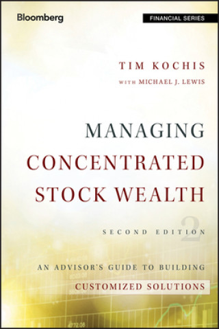 Книга Managing Concentrated Stock Wealth 2e - An Advisor's Guide to Building Customized Solutions Tim Kochis