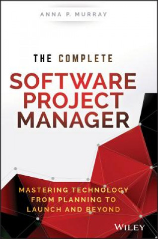 Könyv Complete Software Project Manager - Mastering Technology from Planning to Launch and Beyond Anna Murray