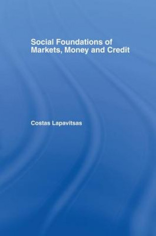 Kniha Social Foundations of Markets, Money and Credit Costas Lapavitsas